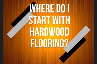 Where do i start with Hardwood Flooring